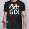 Dude Gotta Go Stop the craziness T-Shirt