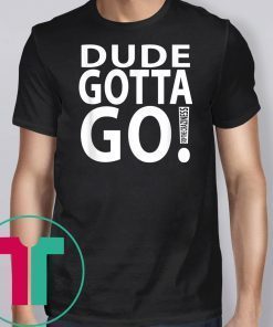 Dude Gotta Go Stop the craziness T-Shirt