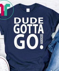 Dude Gotta Go Stop the craziness T-Shirt