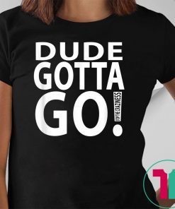 Dude Gotta Go Stop the craziness T-Shirt