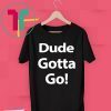 Dude Gotta Go Unisex T-Shirt