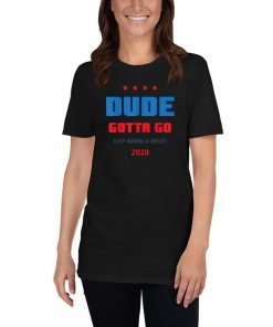 Dude gotta go T-Shirt