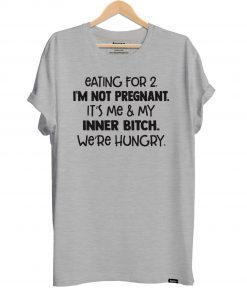 Eating for 2 I’m not pregnant it’s me and my inner bitch we’re hungry shirt