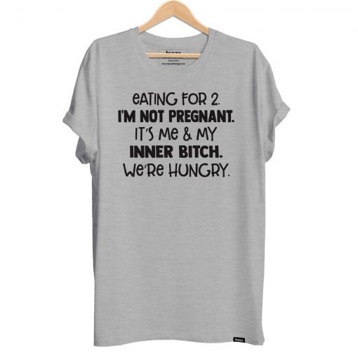 Eating for 2 I’m not pregnant it’s me and my inner bitch we’re hungry shirt