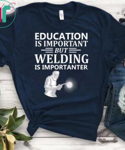 Education Is Important But Welding Is Importanter T-Shirt
