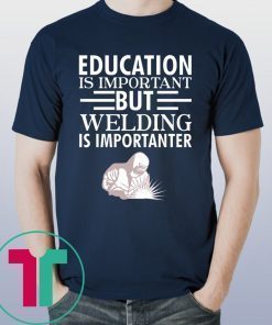 Education is important but welding is importanter shirt
