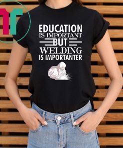 Education is important but welding is importanter shirt