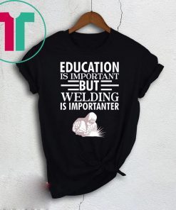 Education is important but welding is importanter shirt