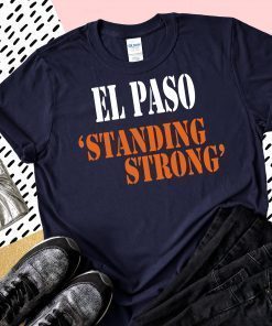 El Paso Standing Strong T-Shirt El Paso Texas Strong Shirt