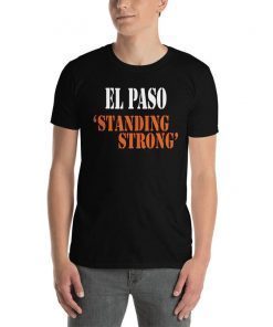 El Paso Standing Strong T-Shirt El Paso Texas Strong Shirt