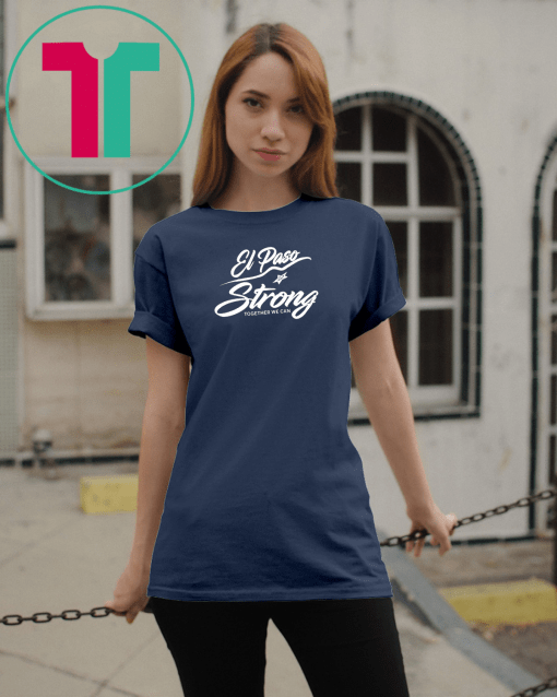 El Paso Strong Together We Can Shirt