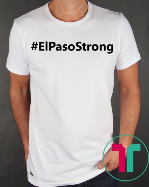 El paso Strong Shirt ElPasoStrong Shirt El paso Shooting Shirt El Paso Tee Shirt Texas strong shirt