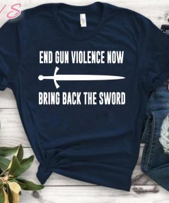 End Gun Violence Now Bring Back the Sword Tee Shirt