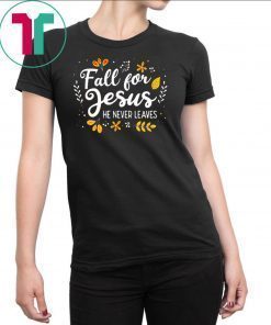 Fall For Jesus He Never Leaves Tshirt Christian Lover GIft