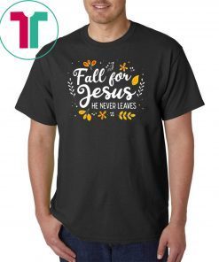 Fall For Jesus He Never Leaves Tshirt Christian Lover GIft