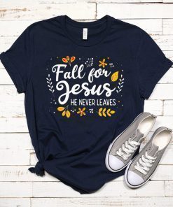 Fall For Jesus He Never Leaves Tshirt Christian Lover GIft