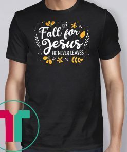 Fall for jesus he never leaves shirt