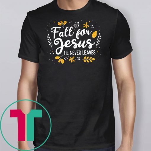 Fall for jesus he never leaves shirt