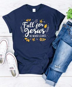 Fall for jesus he never leaves shirt