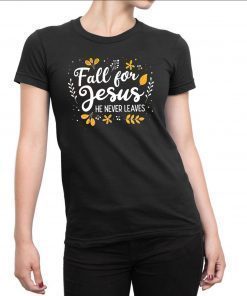 Fall for jesus he never leaves shirt