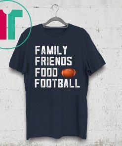 Family Friends Food and Football Shirt