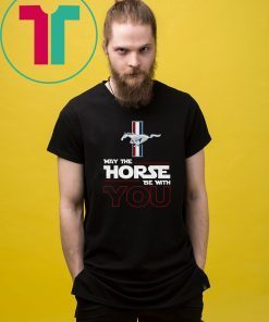 Ford mustang may the horse be with you shirt