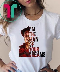 Freddy krueger I’m the man of your dreams shirt