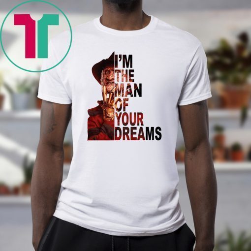 Freddy krueger I’m the man of your dreams shirt