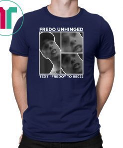Fredo Unhinged Tee Text Fredo To 88022 T-Shirt