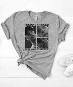Fredo Unhinged shirt