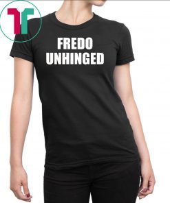 Fredo is unhinged t-shirt