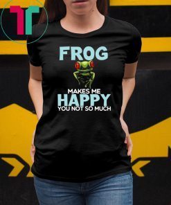 Frog Makes Me Happy You Not So Much T-Shirt