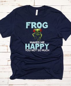 Frog Makes Me Happy You Not So Much T-Shirt