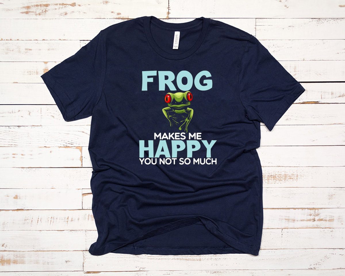 Frog Makes Me Happy You Not So Much T-Shirt