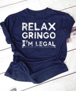 Funny Immigrant T-Shirt Relax Gringo I'm Legal Shirt Gift