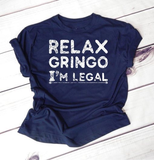 Funny Immigrant T-Shirt Relax Gringo I'm Legal Shirt Gift