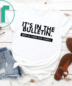 It's In The Bulletin Been In There For Weeks White T-Shirt