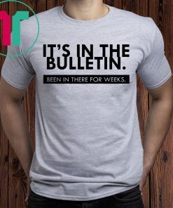 It's In The Bulletin Been In There For Weeks White T-Shirt