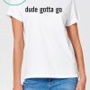 Funny Political Dude Gotta Go T-Shirt