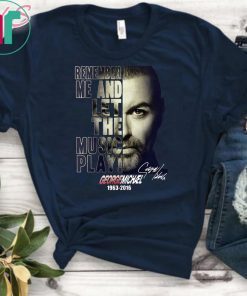 George michael remember me and let the music play 1963-2016 signature shirt