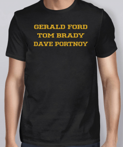Gerald Ford Tom Brady Dave Portnoy Shirt