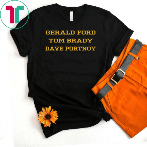 Gerald Ford Tom Brady Dave Portnoy Shirt