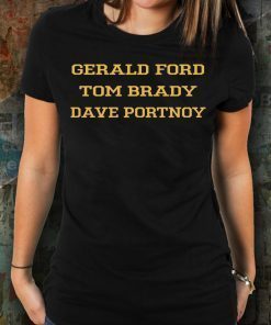 Gerald Ford Tom Brady Dave Portnoy TShirt