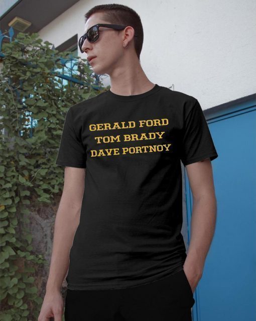 Gerald Ford Tom Brady Dave Portnoy Tee Shirt