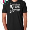 Geronimo if the government says you don’t need a gun then you need a gun shirt