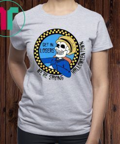 Get In Losers Skull We’re Saving Halloween Town T-Shirt
