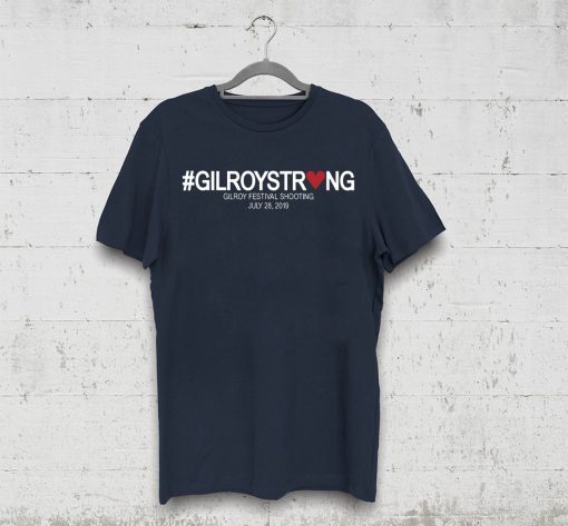 Gilroy Strong Shirt Gilroy Festival Shooting Shirt #GilroyStrong Shirt