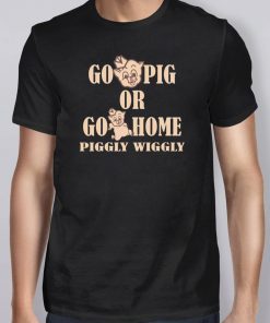Go Pig or go home piggly wiggly shirt