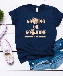 Go Pig or go home piggly wiggly shirt