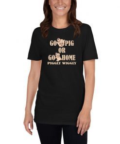 Go Pig or go home piggly wiggly shirt